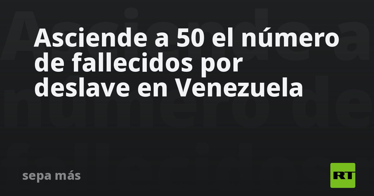 Asciende a 50 el número de fallecidos por deslave en Venezuela - RT