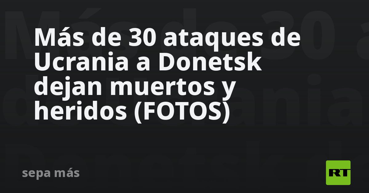 Más de 30 ataques de Ucrania a Donetsk dejan muertos y heridos (FOTOS) - RT