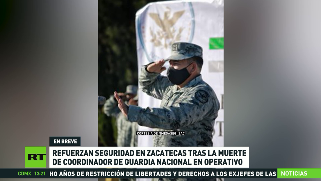 Refuerzan seguridad en el estado mexicano de Zacatecas tras morir un coordinador de la Guardia Nacional durante un operativo