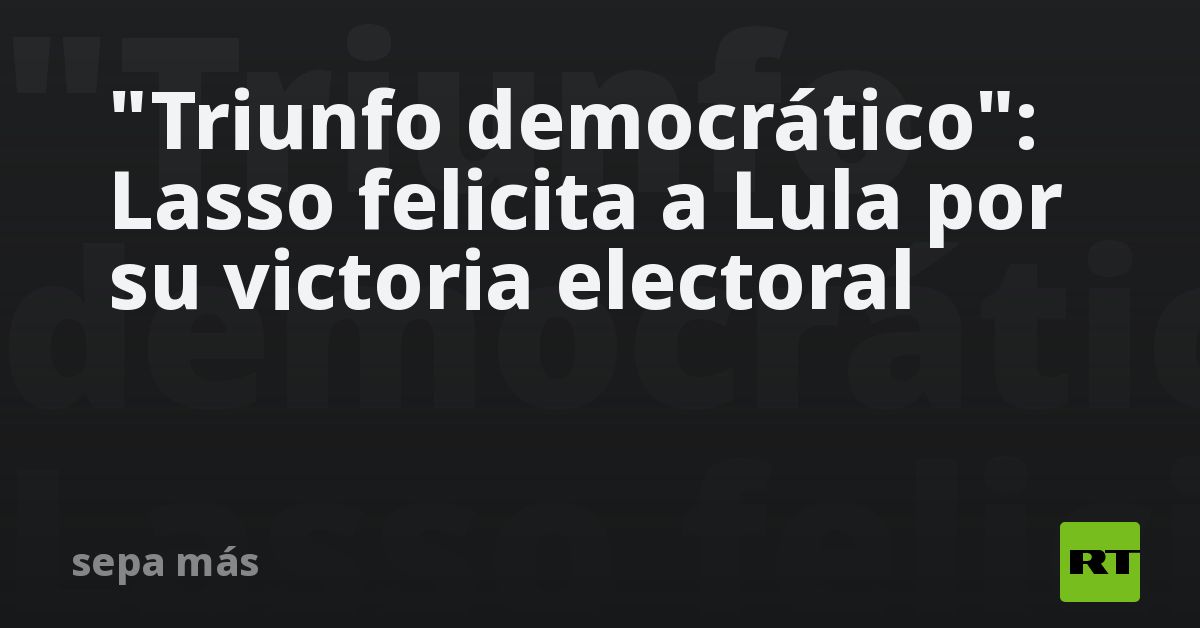 "Triunfo Democrático": Lasso Felicita A Lula Por Su Victoria Electoral - RT