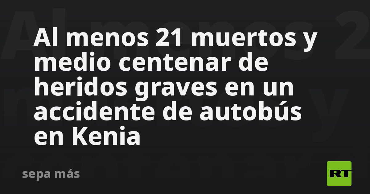 Al menos 21 muertos y medio centenar de heridos graves en un accidente ...