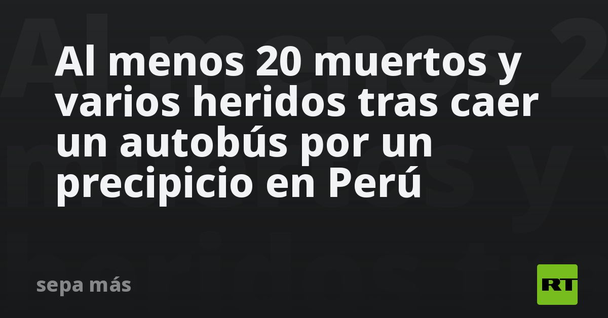 Al menos 20 muertos y varios heridos tras caer un autobús por un ...