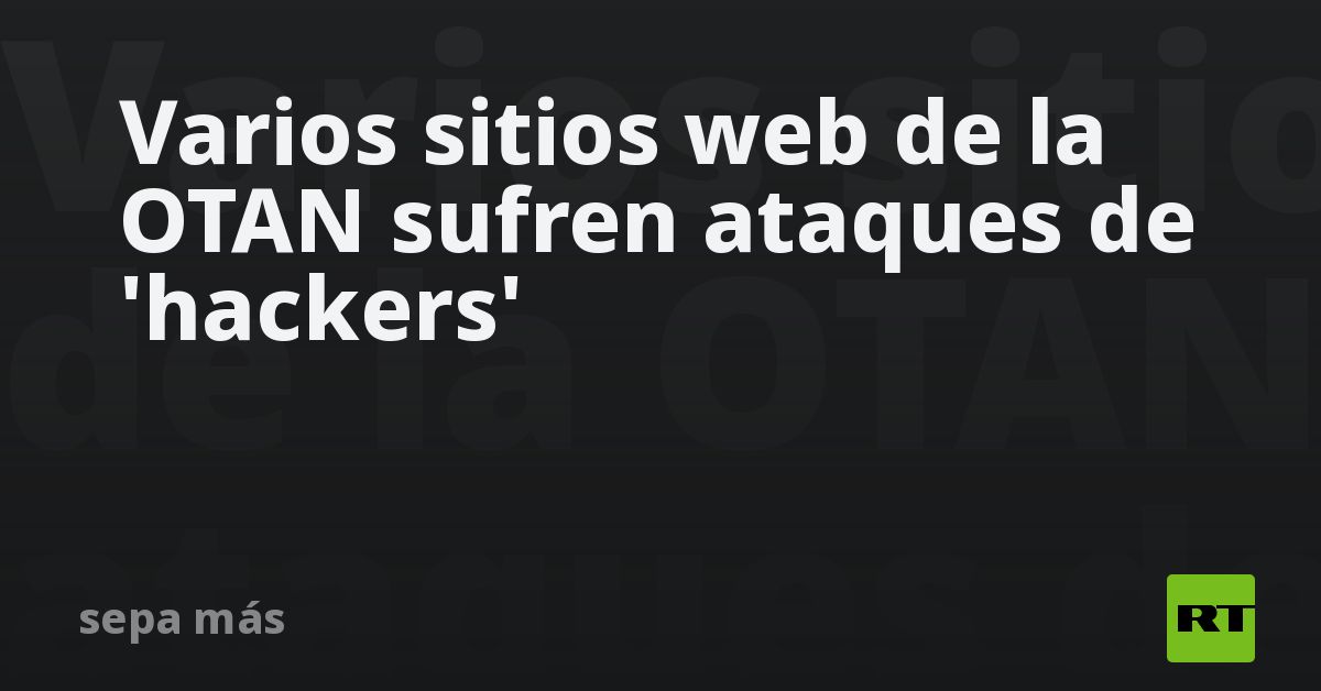 Varios sitios web de la OTAN sufren ataques de 'hackers' - RT