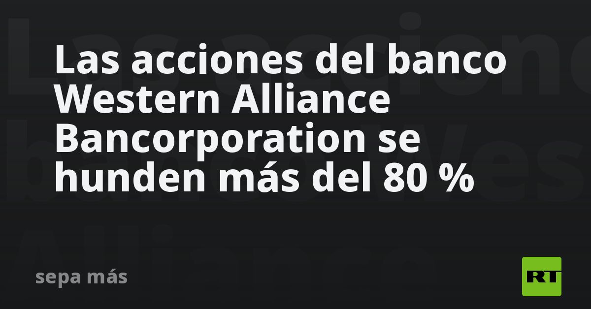 Las Acciones Del Banco Western Alliance Bancorporation Se Hunden Más ...