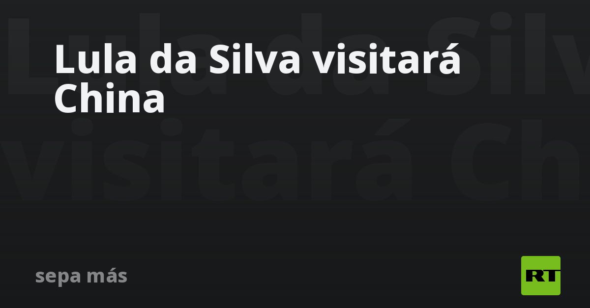 Lula Da Silva Visitará China Rt