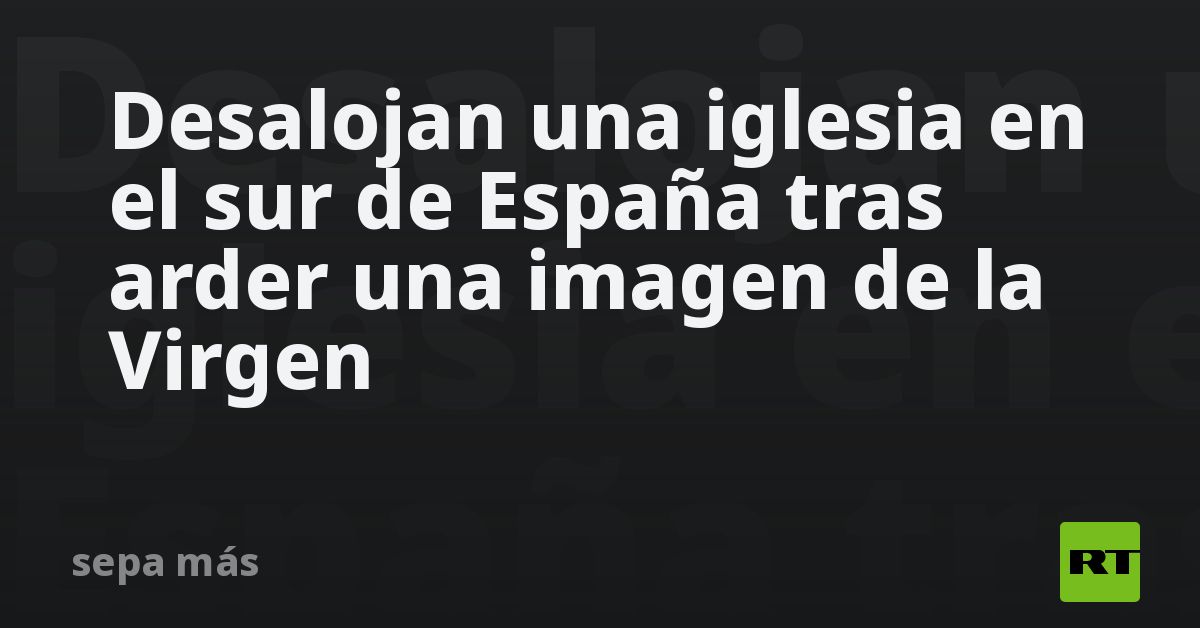 Desalojan una iglesia en el sur de España tras arder una imagen de la ...