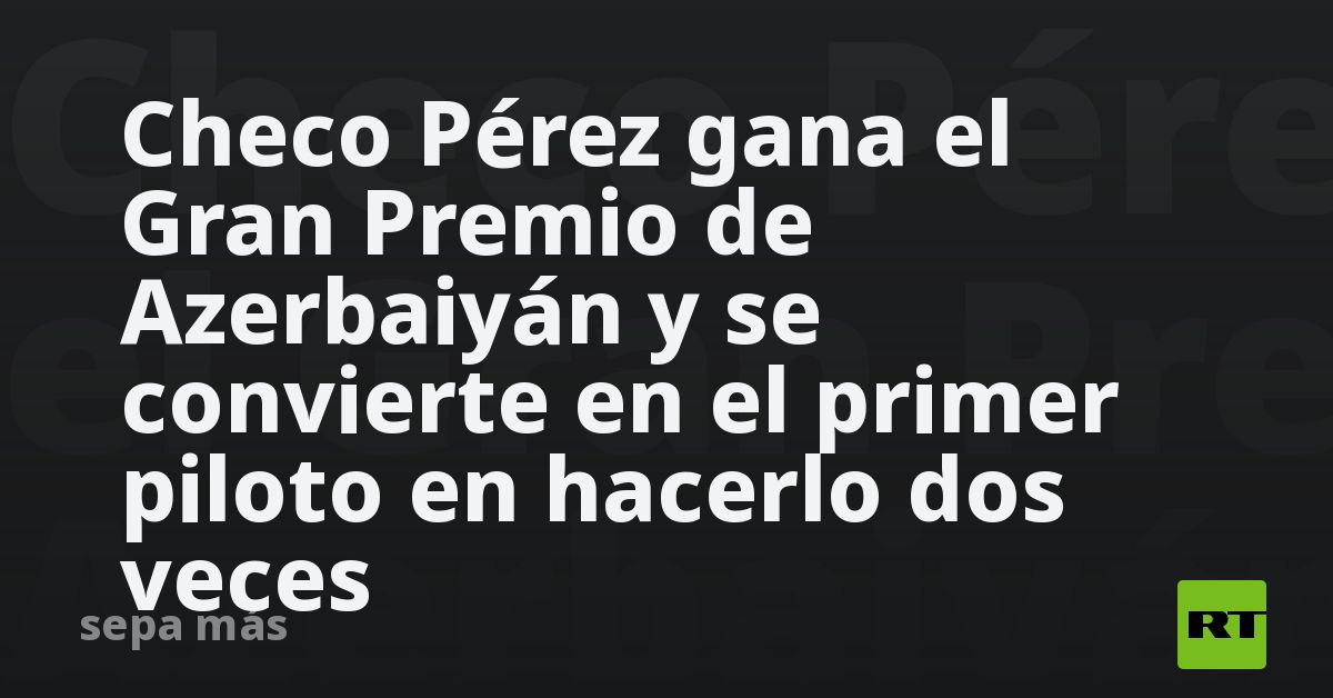 Checo Pérez Gana El Gran Premio De Azerbaiyán Y Se Convierte En El ...