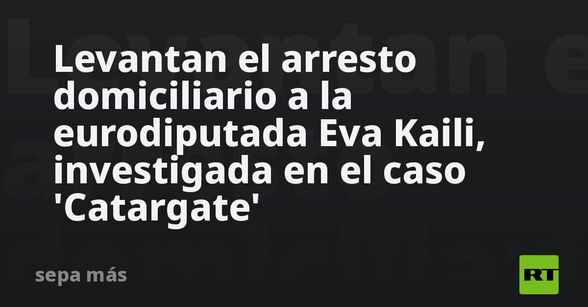 Levantan El Arresto Domiciliario A La Eurodiputada Eva Kaili ...