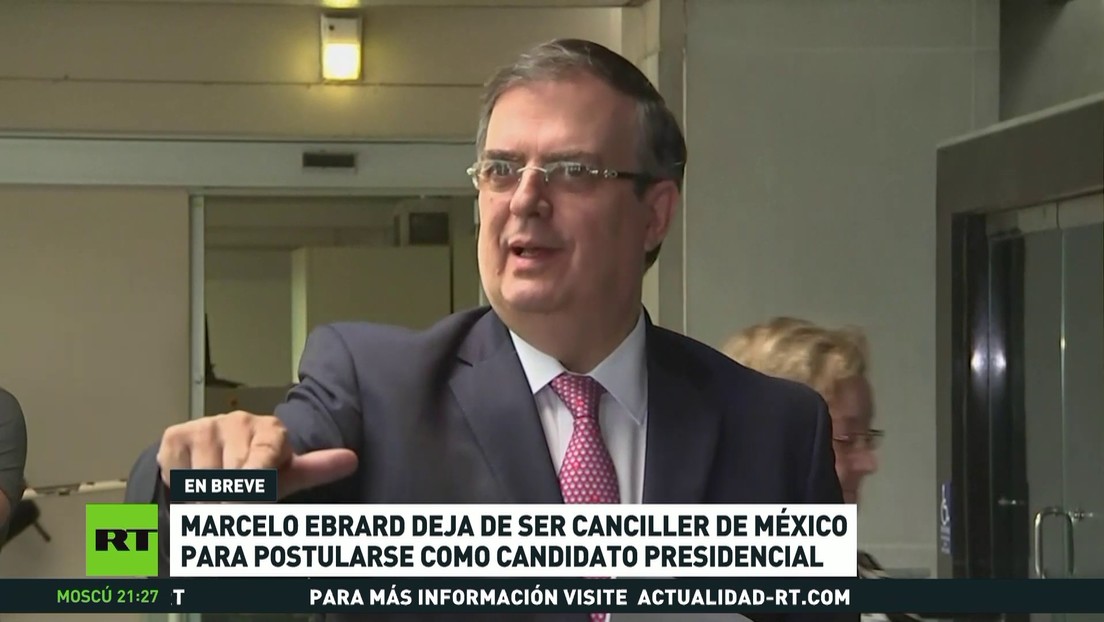 Marcelo Ebrard deja el cargo de canciller de México para postularse como candidato presidencial