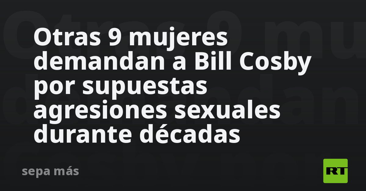 Otras 9 Mujeres Demandan A Bill Cosby Por Supuestas Agresiones Sexuales Durante Décadas Rt 4532