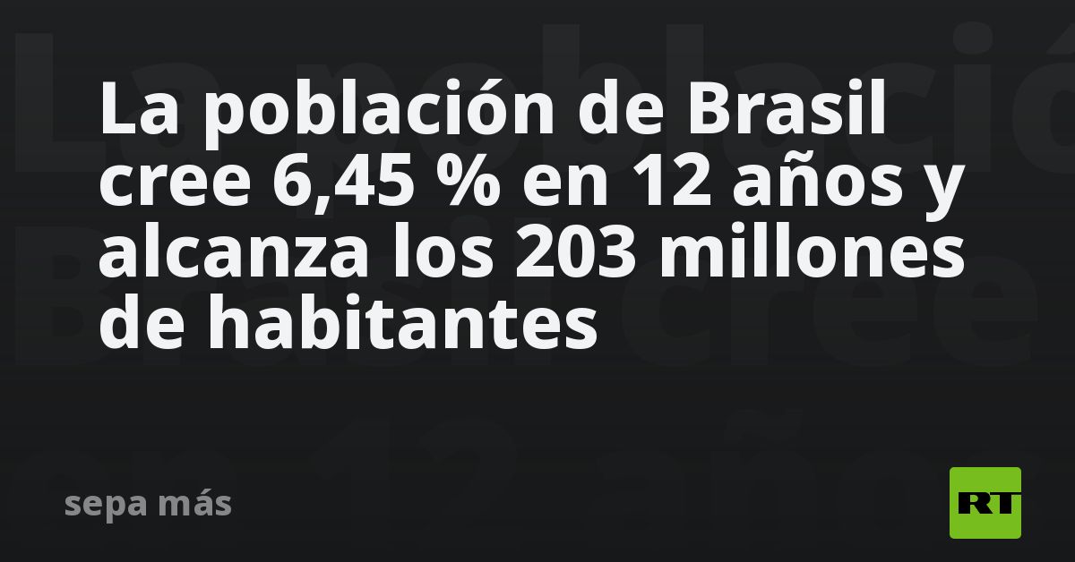 La población de Brasil crece 6,45 en 12 años y alcanza los 203