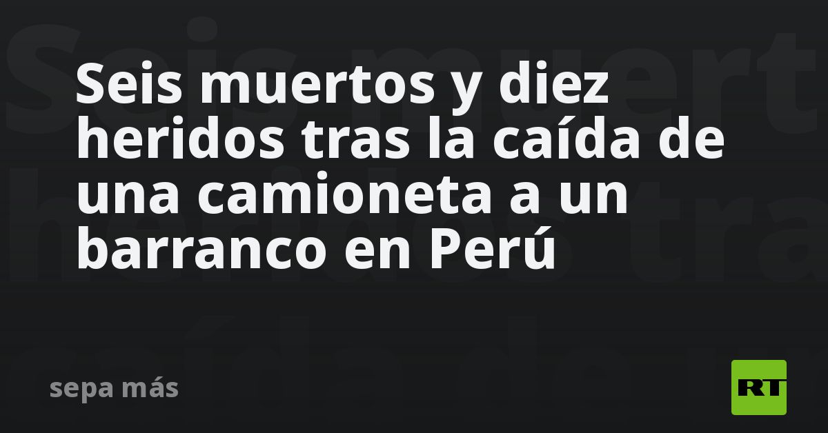 Seis muertos y diez heridos tras la caída de una camioneta a un ...