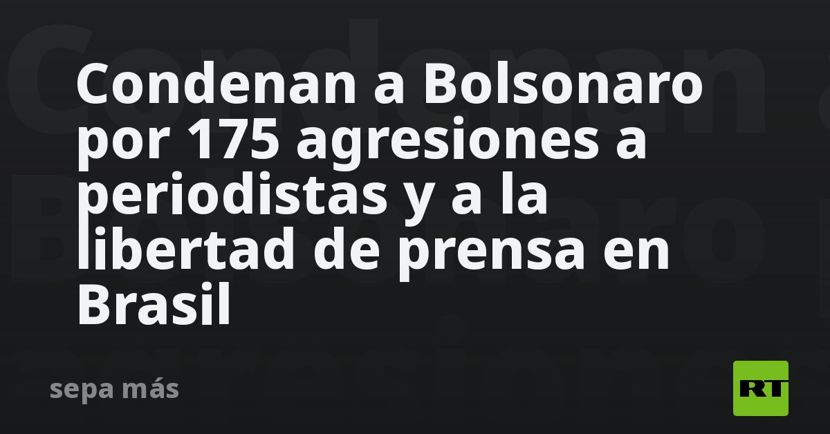 Condenan A Bolsonaro Por 175 Agresiones A Periodistas Y A La Libertad De Prensa En Brasil Rt