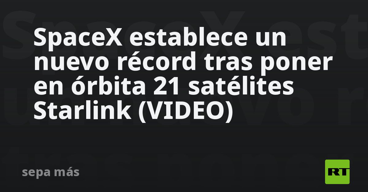 SpaceX establece un nuevo récord tras poner en órbita 21 satélites ...