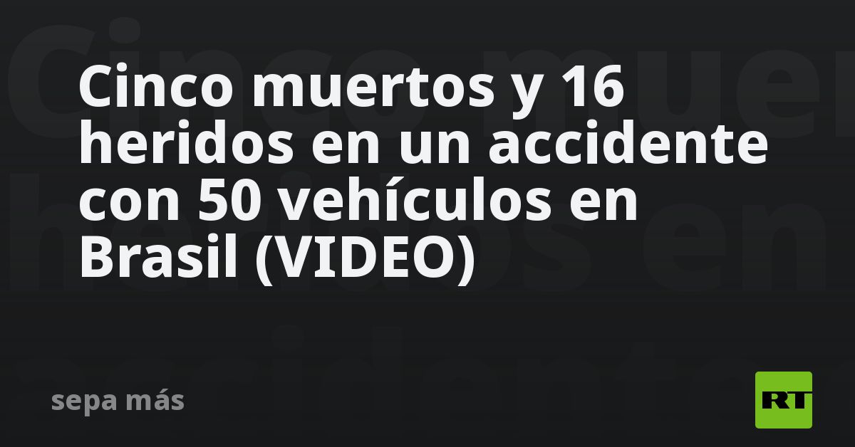 Cinco muertos y 16 heridos en un accidente con 50 vehículos en Brasil ...