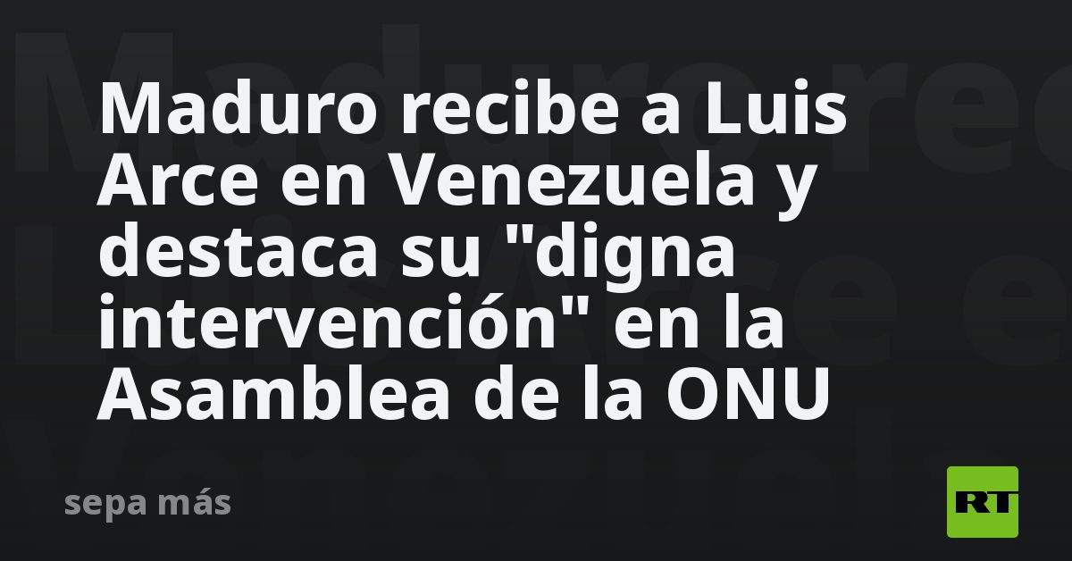 Maduro recibe a Luis Arce en Venezuela y destaca su “digna intervención” en la Asamblea de la ONU