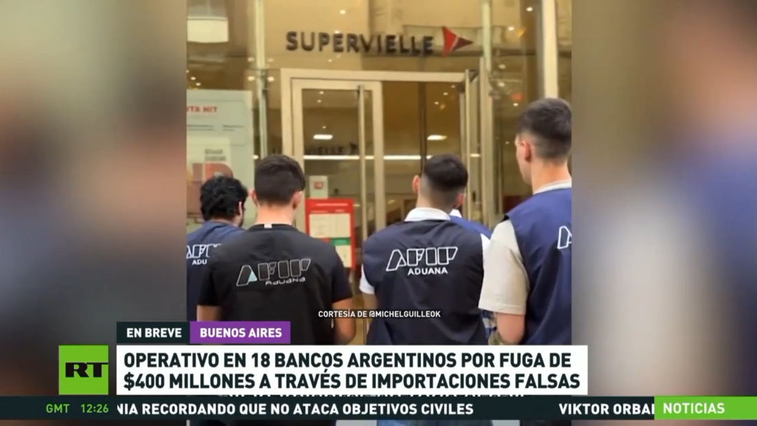 Realizan operativos en bancos argentinos por la fuga de unos 400 millones de dólares simulando importaciones falsas