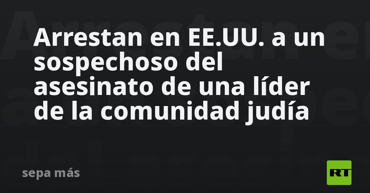 Arrestan en EE.UU. a un sospechoso del asesinato de una líder de la ...