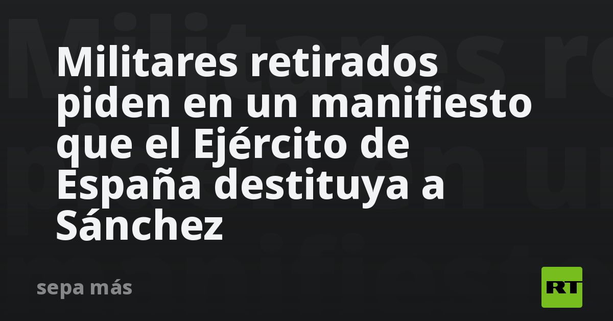 Militares retirados piden en un manifiesto que el Ejército de España ...