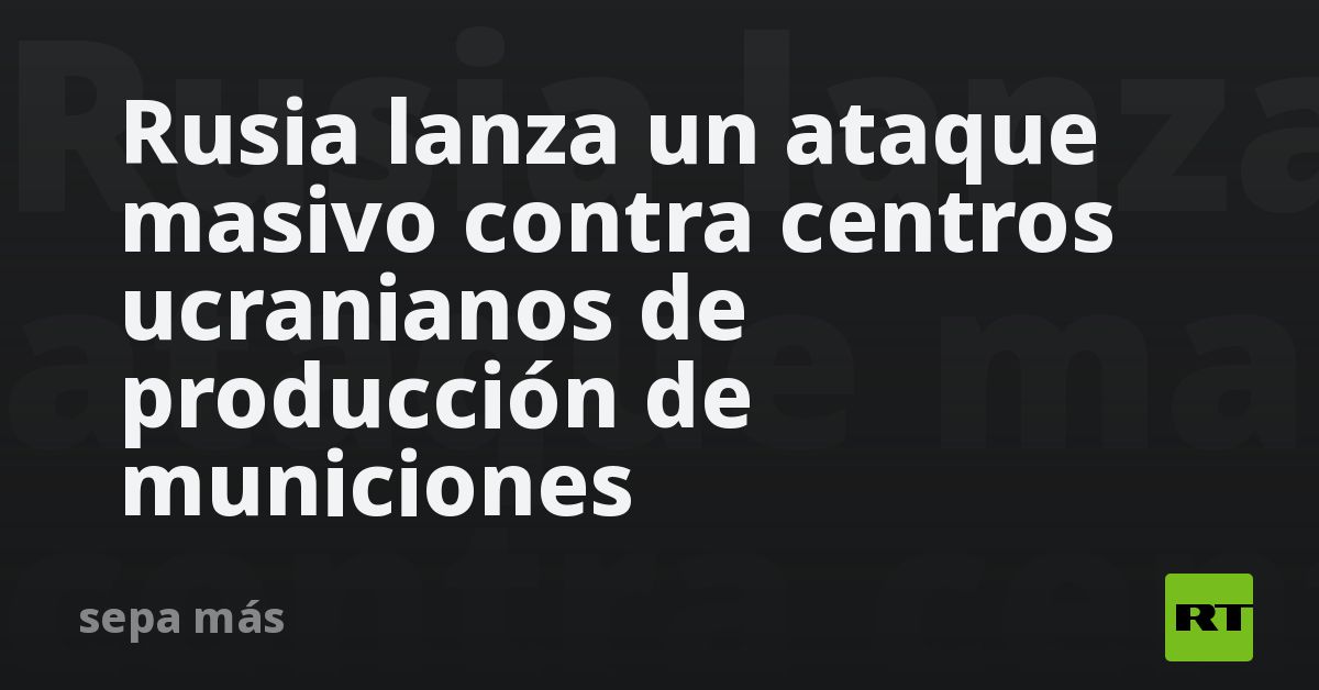 Rusia Lanza Un Ataque Masivo Contra Centros Ucranianos De Producción De ...