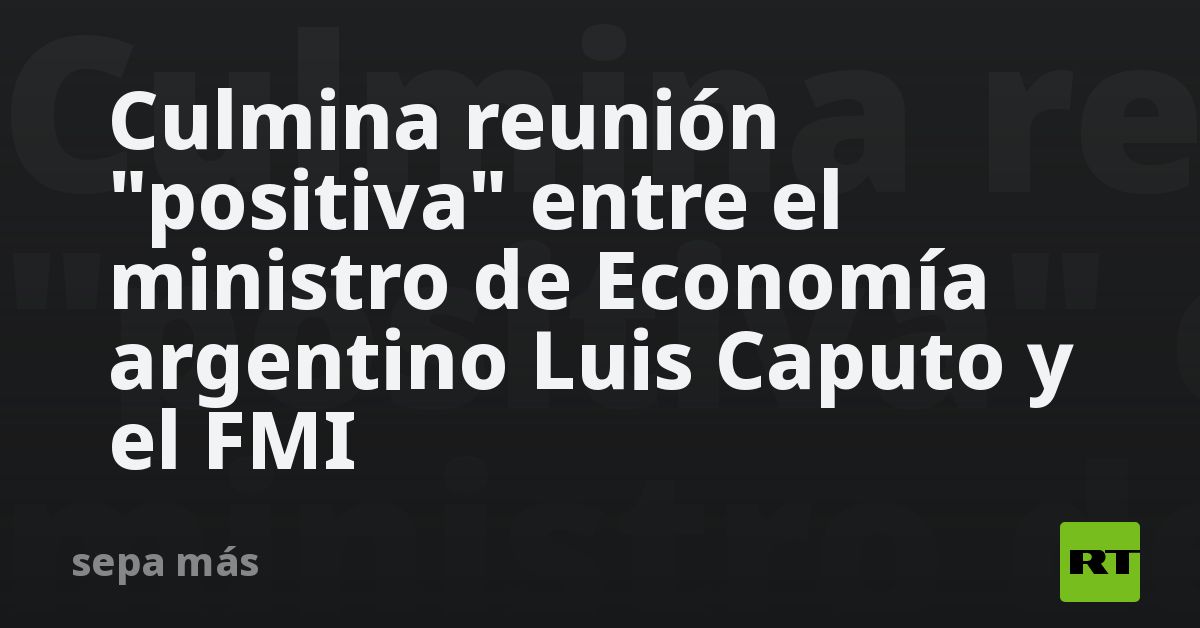 Culmina Reunión "positiva" Entre El Ministro De Economía Argentino Luis ...