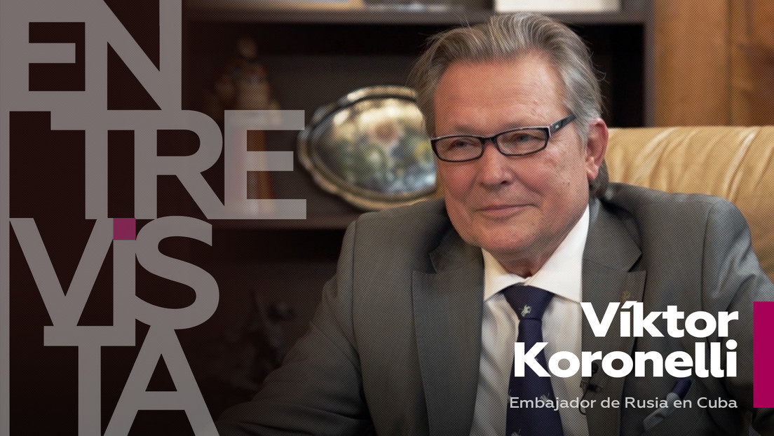 Víktor Koronelli, embajador de Rusia en Cuba: "Es bien conocida la enorme presión que ejercen desde Washington y Bruselas sobre América Latina"