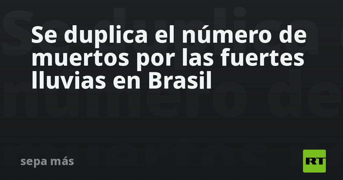 Se duplica el número de muertos por las fuertes lluvias en Brasil - RT
