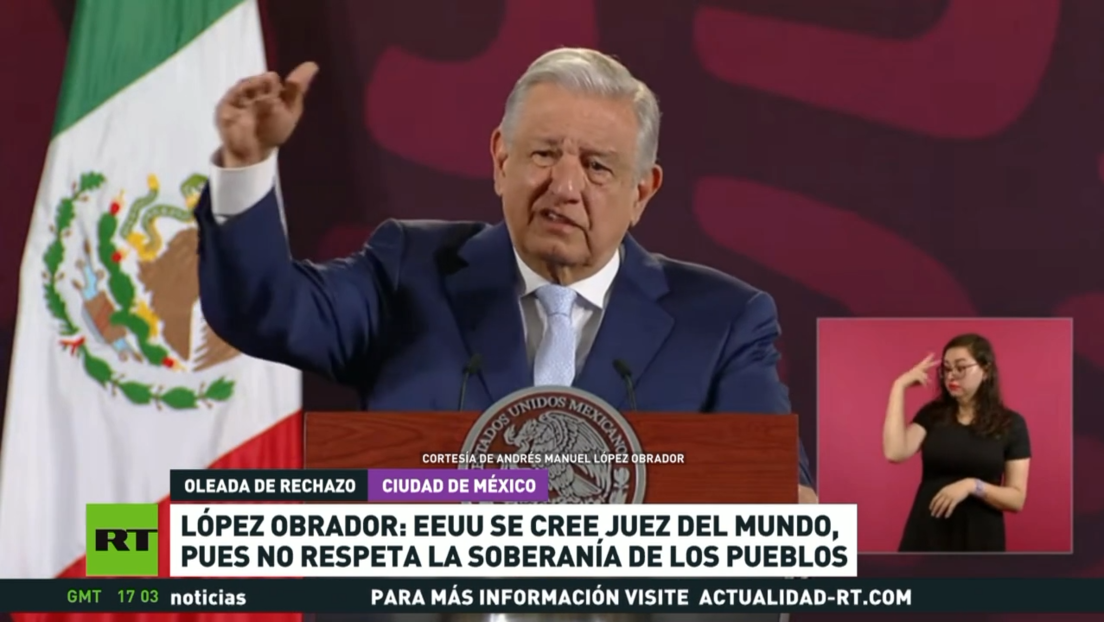 López Obrador: "EE.UU. se cree juez del mundo, pues no respeta la soberanía de los pueblos"