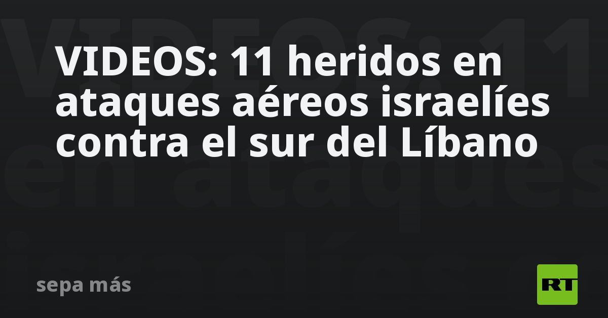 Videos 11 Heridos En Ataques Aéreos Israelíes Contra El Sur Del Líbano Rt 6813