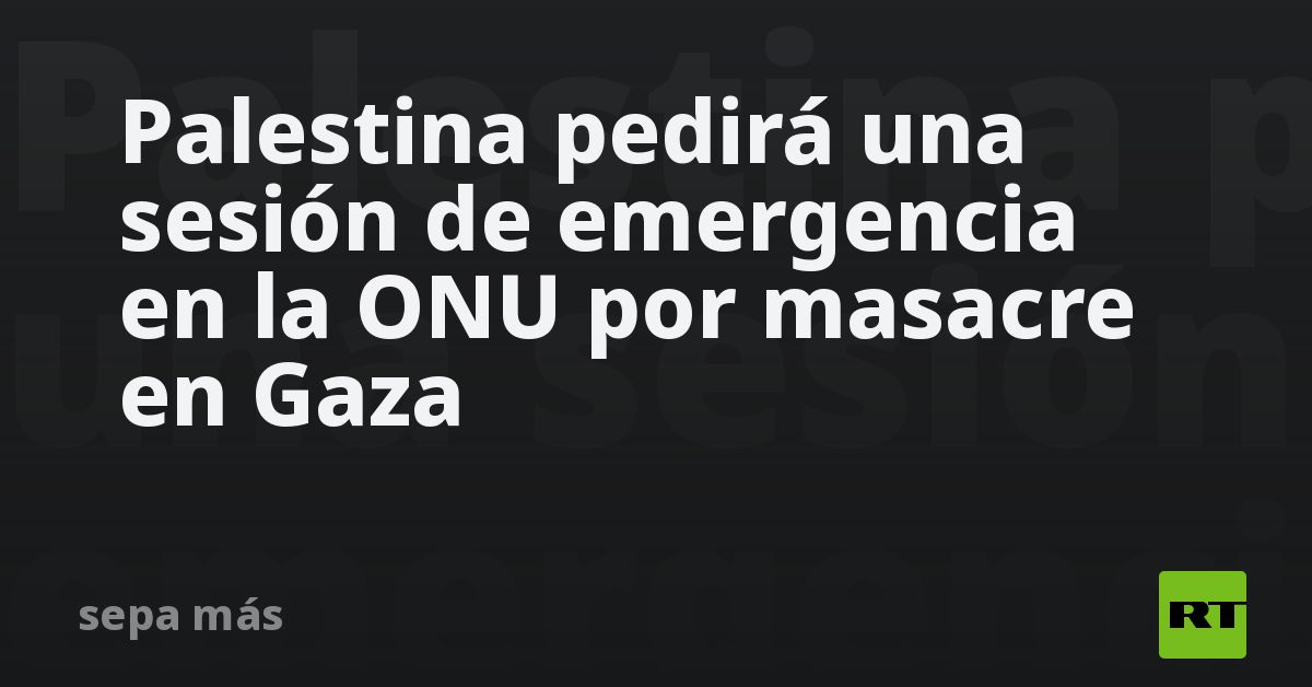noticiaspuertosantacruz.com.ar - Imagen extraida de: https://flipr.com.ar/nacionales/ultimo-momento/actualidad-rt/palestina-pedira-una-sesion-de-emergencia-en-la-onu-por-masacre-en-gaza/