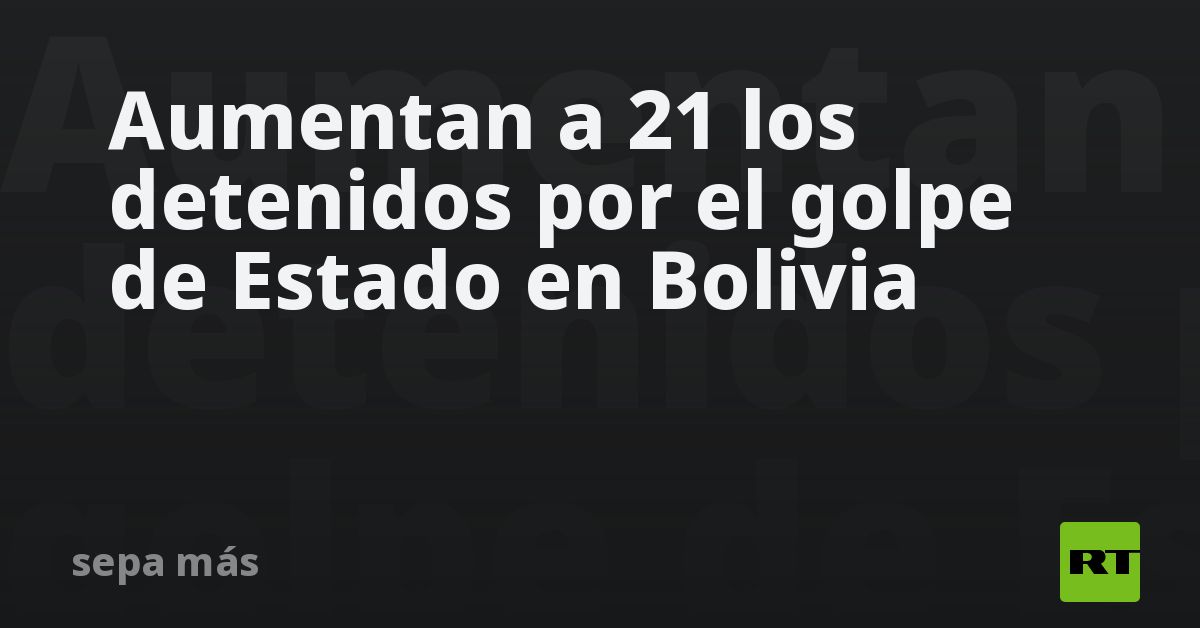 Aumentan a 21 los detenidos por el golpe de Estado en Bolivia