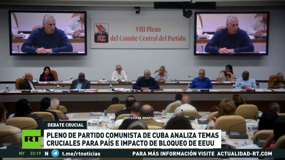 Pleno de Partido Comunista de Cuba analiza temas cruciales para el país e impacto de bloqueo de EE.UU.