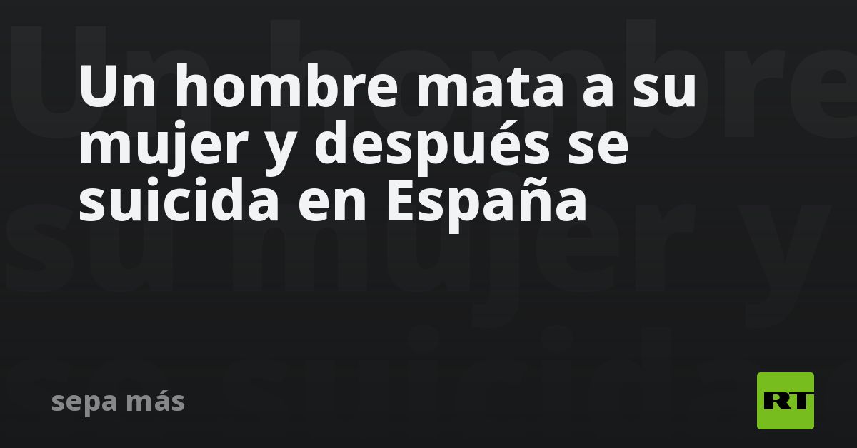 Un hombre mata a su mujer y después se suicida en España - RT