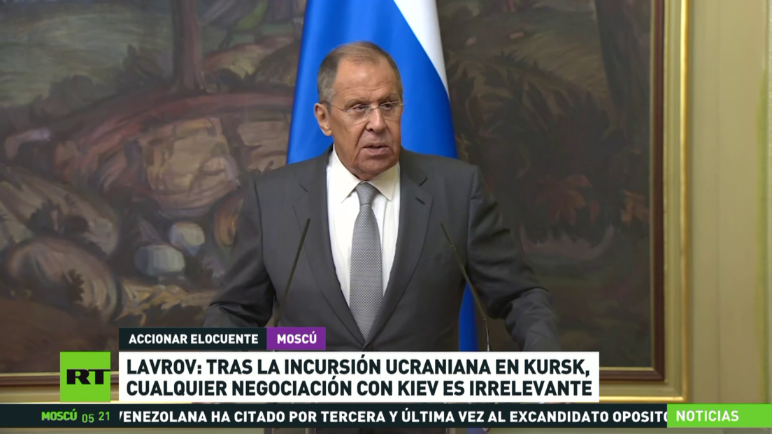 Lavrov: Tras la incursión ucraniana en Kursk, cualquier negociación con Kiev es irrelevante