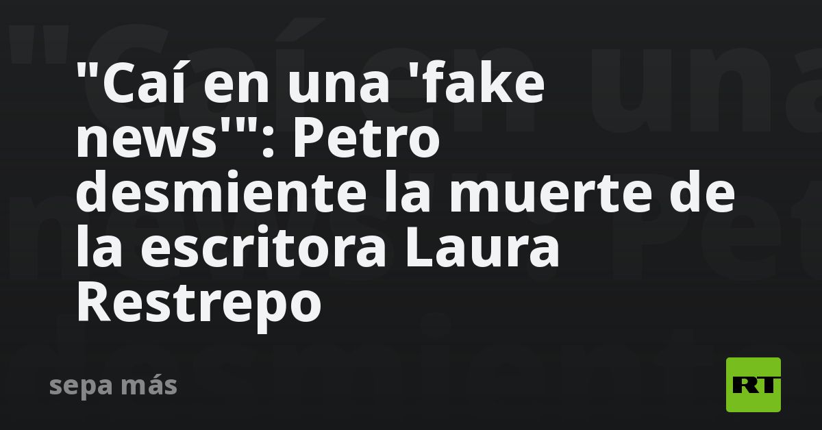 "Caí en una 'fake news'": Petro desmiente la muerte de la escritora ...