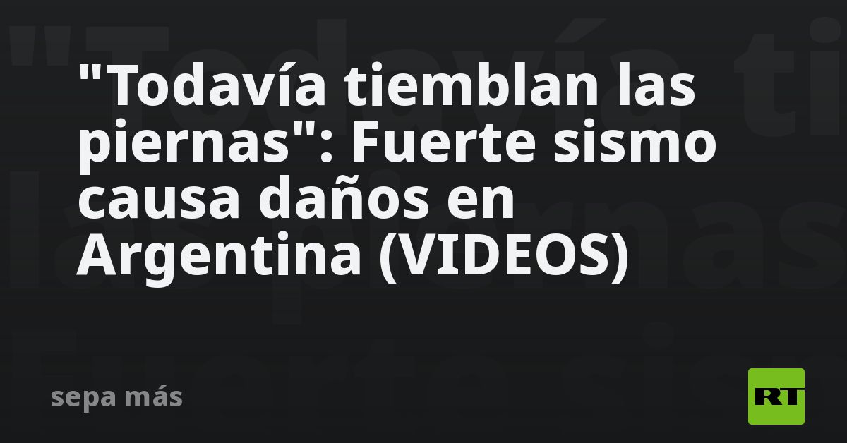  Todavía tiemblan las piernas : Fuerte sismo causa daños en Argentina (VIDEOS)