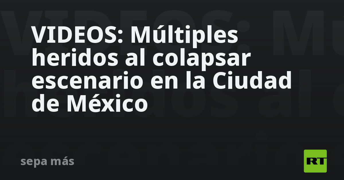 VIDEOS: Varios heridos al colapsar escenario en la Ciudad de México - RT