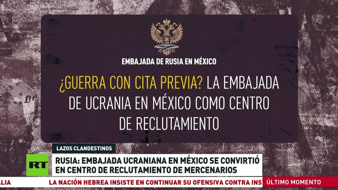 Rusia: Embajada ucraniana en México se convirtió en centro de reclutamiento de mercenarios