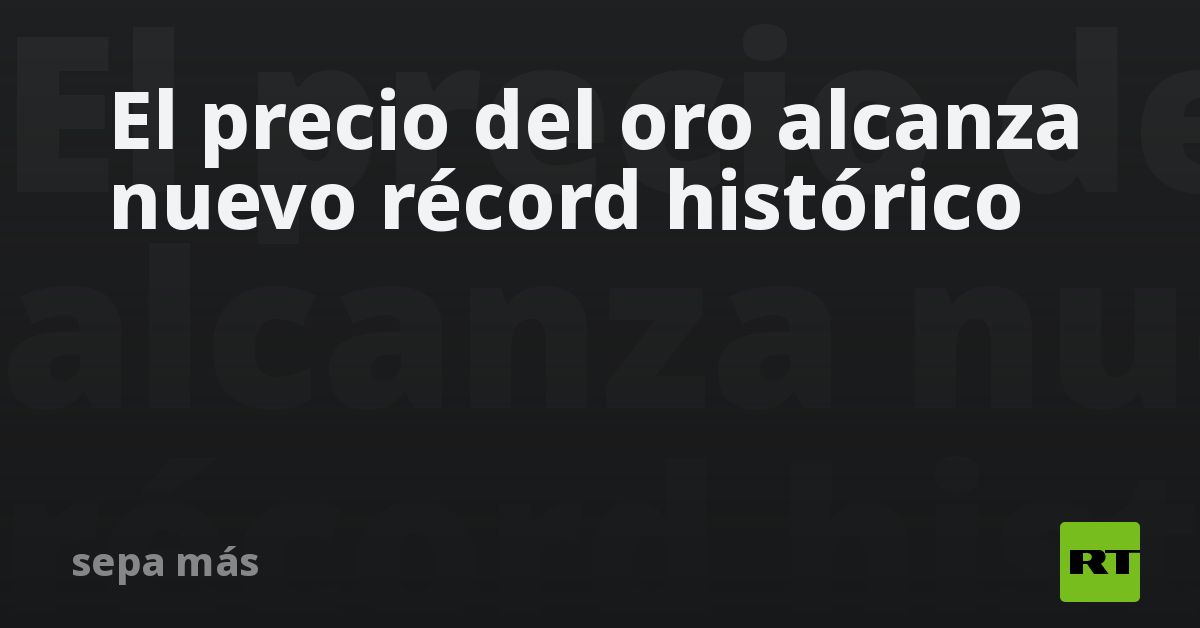 El precio del oro alcanza nuevo récord histórico - RT