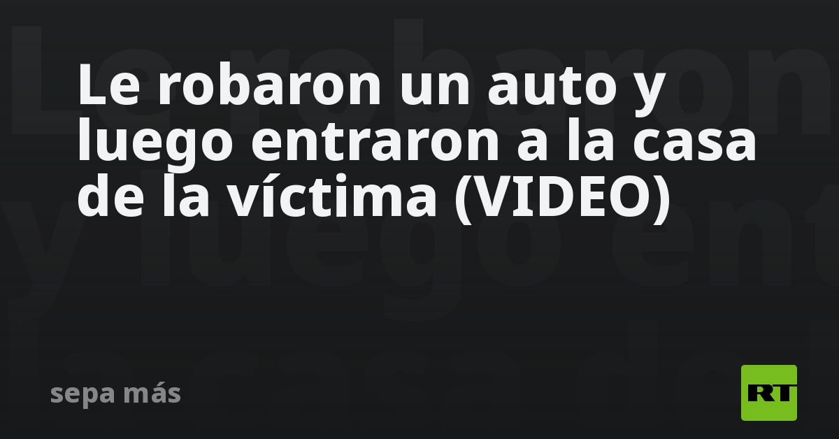 Le robaron un auto y luego entraron a la casa de la víctima (VIDEO) - RT
