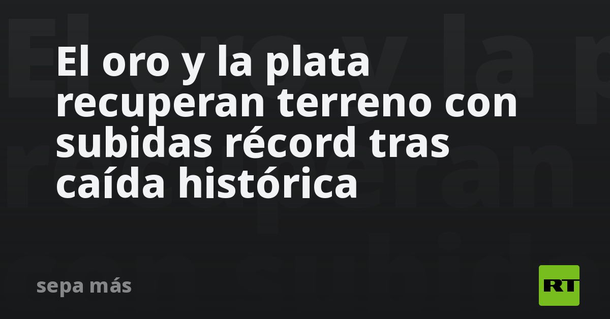 El oro y la plata recuperan terreno con subidas récord tras caída ...
