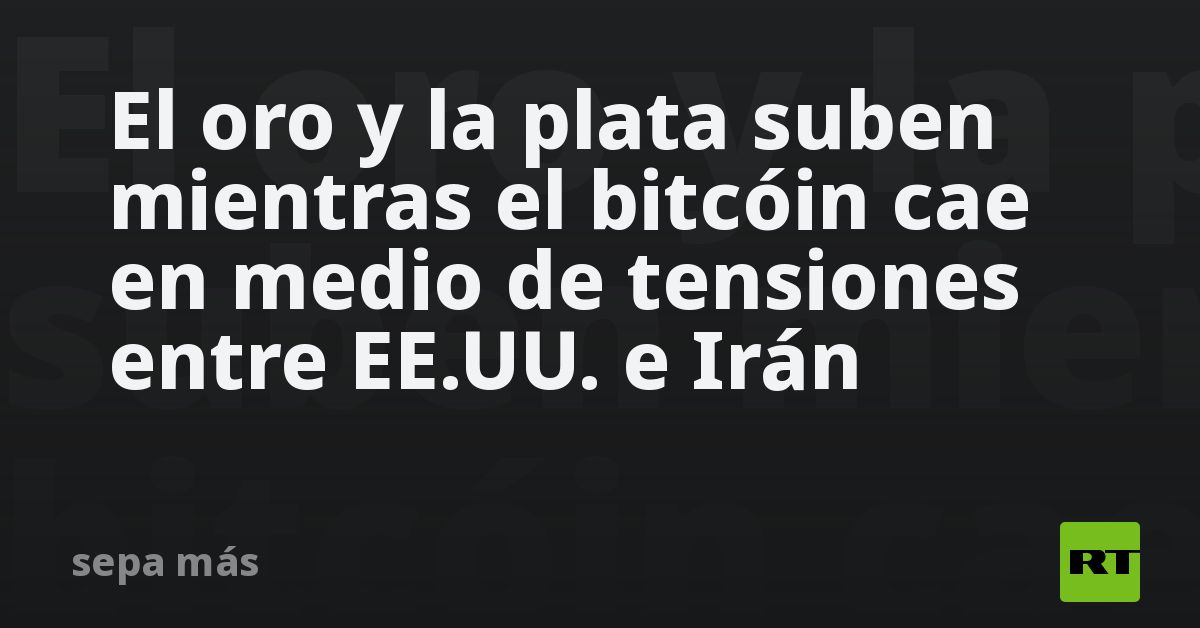El oro y la plata suben mientras el bitcóin cae en medio de tensiones ...