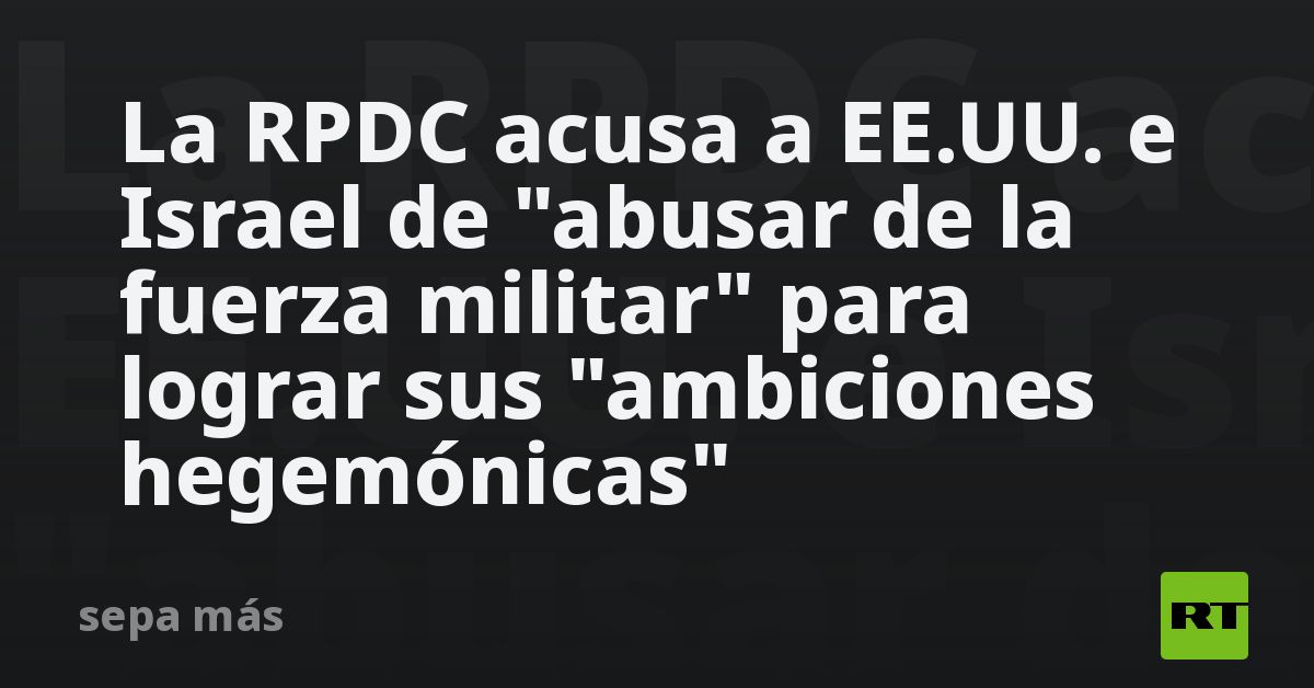 Arizona Rpdc La RPDC acusa a EE.UU. e Israel de