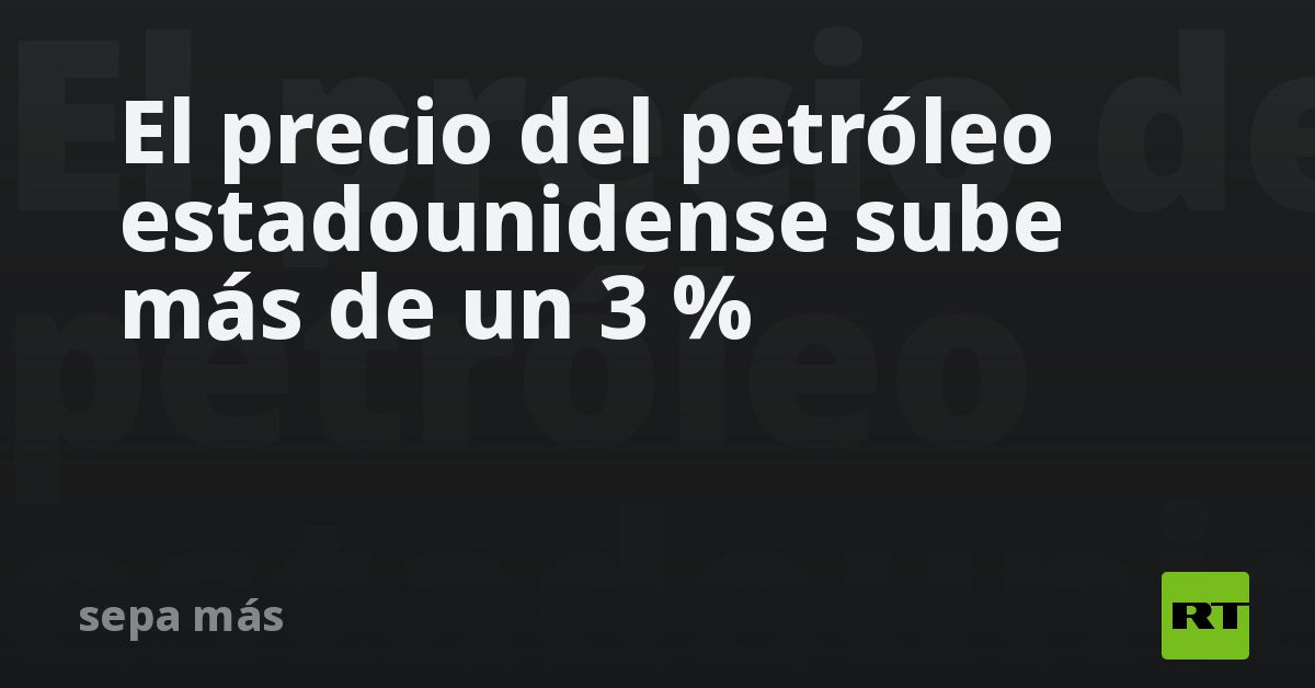El precio del petróleo estadounidense sube más de un 3 % - RT