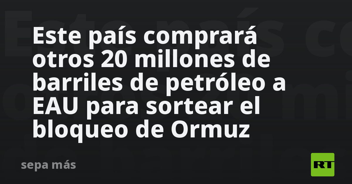 Este país comprará millones de barriles de petróleo a EAU para sortear ...