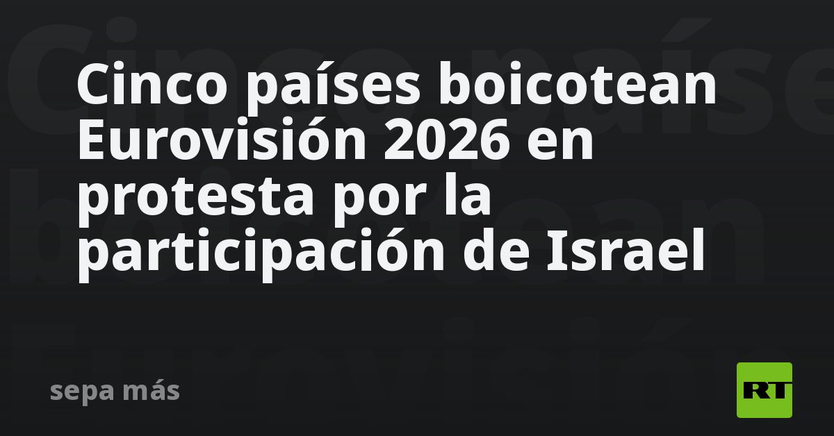 Cinco países boicotean Eurovisión 2026 en protesta por la participación ...