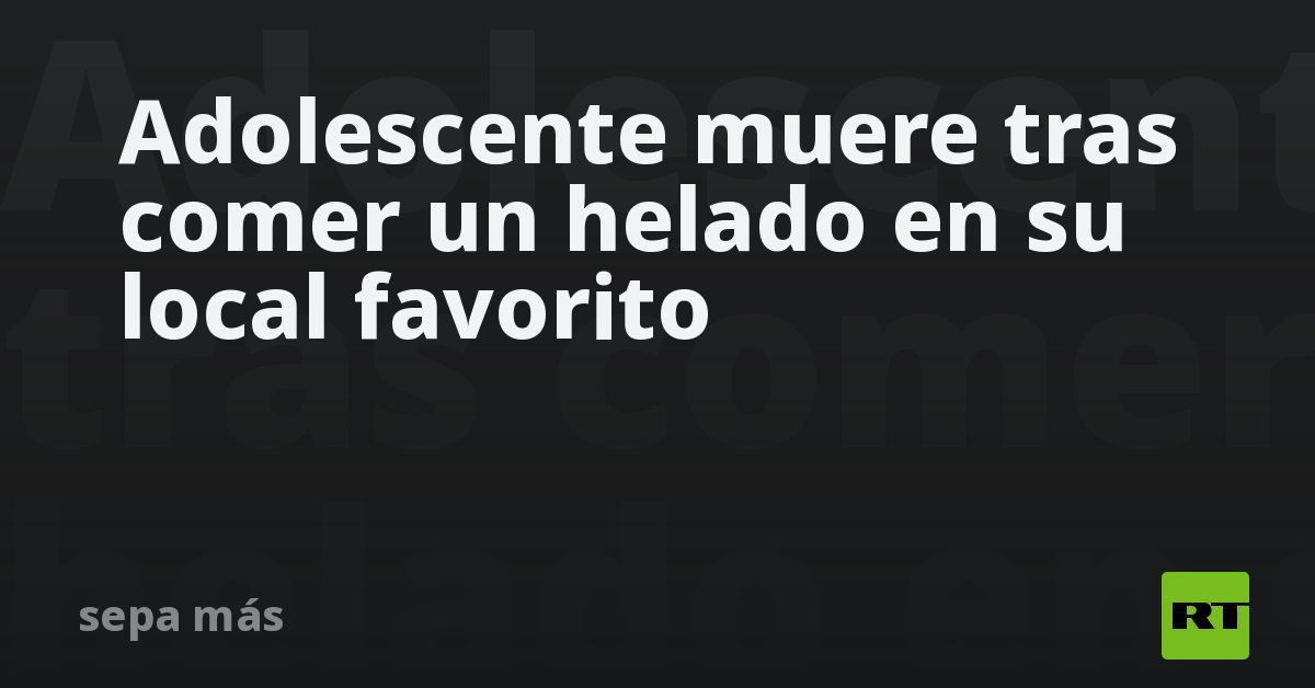Adolescente muere tras comer un helado en su local favorito