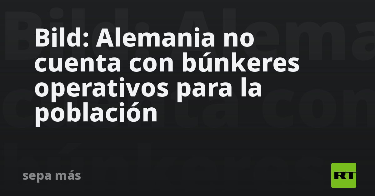 Bild: Alemania no cuenta con búnkeres operativos para la población