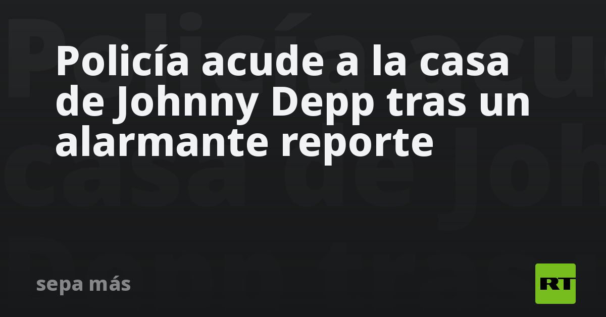 Policía acude a la casa de Johnny Depp tras un alarmante reporte