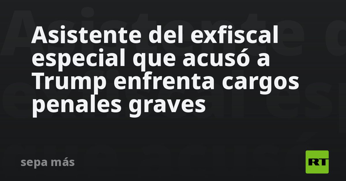 Asistente del exfiscal especial que acusó a Trump enfrenta cargos penales graves